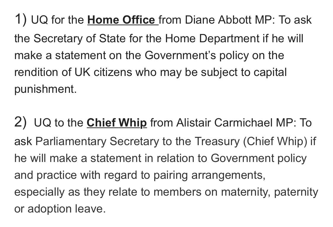 Despite shameful attempts of Govt, two very important UQs from 330pm: 
1. <a href="/HackneyAbbott/">Diane Abbott</a> to ask <a href="/sajidjavid/">Sajid Javid</a> on capital punishment.
2. <a href="/amcarmichaelMP/">Alistair Carmichael MP</a> to <a href="/JulianSmithUK/">Julian Smith</a>  in relation to Government policy and practice with regard to pairing arrangements, especially for #BabyLeave