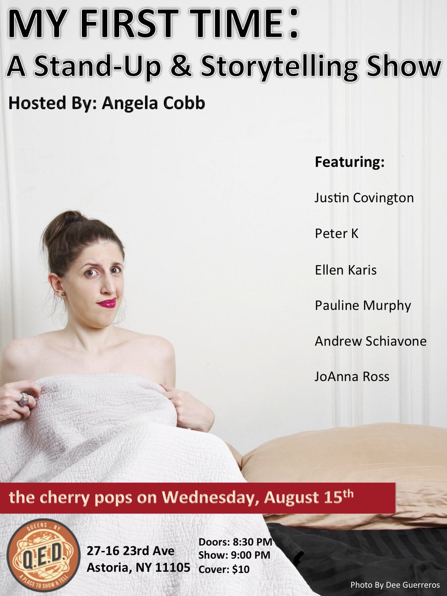 Angela Cobb (@angelacobb) on Twitter photo WEDNESDAY, 8/15: #MyFirstTimeShow is back <a href="/QEDAstoria/">Q.E.D.</a>! We’ve got hilarious virginity loss tales coming at you from <a href="/JCov1/">Justin Re: Covington</a> <a href="/PeterKeeptru/">Peter Keepnews</a> <a href="/GreekChickComic/">Ellen Karis</a> <a href="/JoAnnaRoss33/">JoAnna Ross</a> <a href="/aschiavone/">Andrew Schiavone</a> & <a href="/WhiskeyBurrito/">Cain Martin</a>!
$10 Cover | 9:00 PM Show WEDNESDAY, 8/15: #MyFirstTimeShow is back <a href="/QEDAstoria/">Q.E.D.</a>! We’ve got hilarious virginity loss tales coming at you from <a href="/JCov1/">Justin Re: Covington</a> <a href="/PeterKeeptru/">Peter Keepnews</a> <a href="/GreekChickComic/">Ellen Karis</a> <a href="/JoAnnaRoss33/">JoAnna Ross</a> <a href="/aschiavone/">Andrew Schiavone</a> & <a href="/WhiskeyBurrito/">Cain Martin</a>!
$10 Cover | 9:00 PM Show