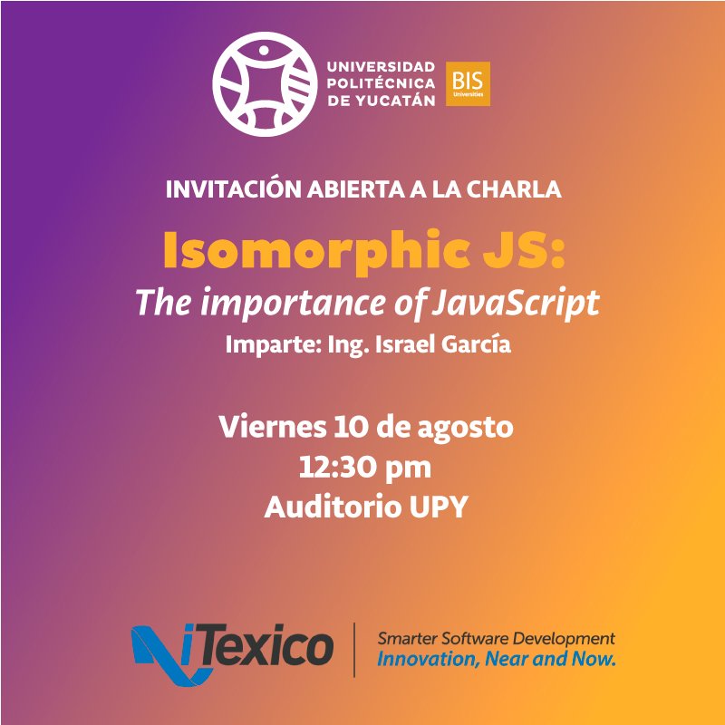 UPYucatan's tweet photo. La #UPY e @iTexico, invitan a la charla "Isomorphic JS: The importance of JavaScript". Abierta para todo público, el próximo viernes 10 de agosto, a las 12:30 horas, en el auditorio de esta universidad. No es necesario registrarse. https://t.co/0kCISmQ6uX