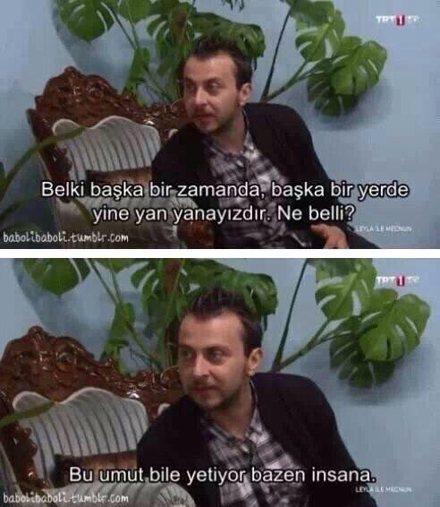 "Belki başka bir zamanda, başka bir yerde yine yan yanayızdır. Ne belli?" (Leyla ile Mecnun)