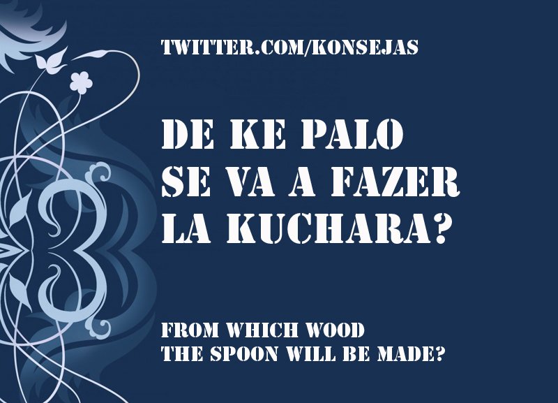 konsejas's tweet photo. Primo pensa, dunpués faz. What will be the consequences of our decisions and actions ..?
#konsejasireflanes #ladino #sephardi #Israel #detti #Sefarad #refranes #Proverb  #לאדינו #ישראל #ספרד #language #word #Spain #Jews #judio #españa #decision #consequences #wood #madera #idioma https://t.co/p5cqIqVu9F