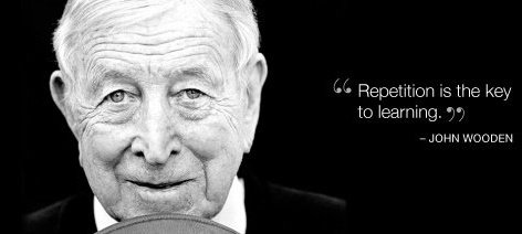 "Repetition is the key to learning." -John Wooden