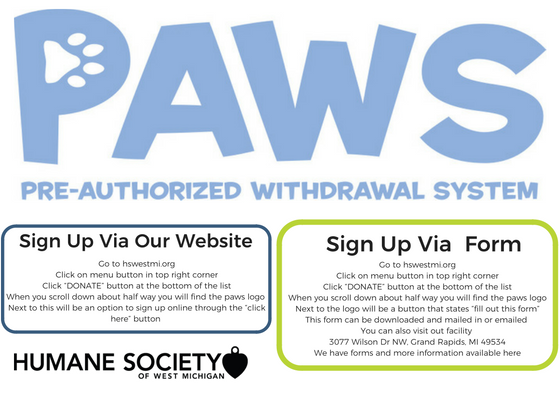 Did you know? HSWM has a monthly giving program to help the animals of Humane Society of West Michigan. Could you spare $5 or more? Even the smallest amount can go a long way. Please consider signing up for PAWS!