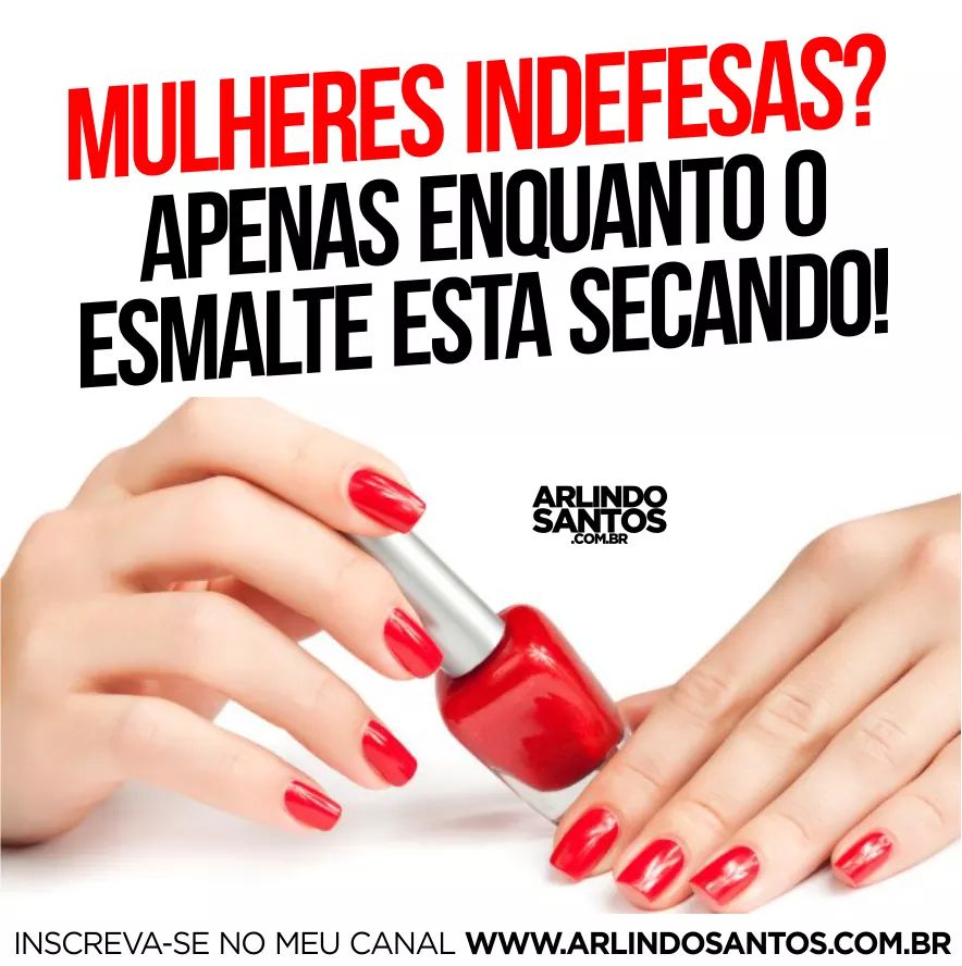 Mulheres indefesas? só enquanto o esmalte tá secando