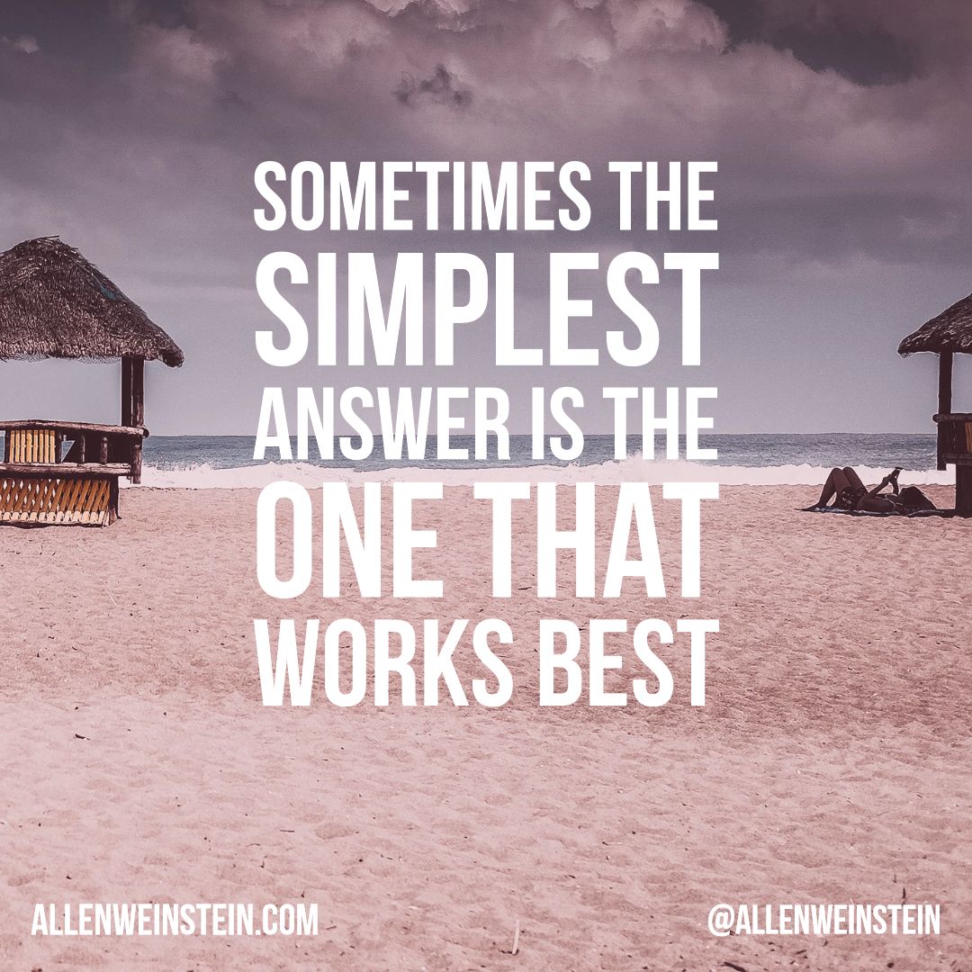 Often times the best solution is not the most complicated one.