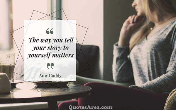QuotesAreaa's tweet photo. The #WAY you #TELL your #Story to #YOURSELF https://t.co/vzgcJ9xvRI #Past #Thoughts #Quotes #AmyCuddy #Matters https://t.co/GPYDZ3sRDb