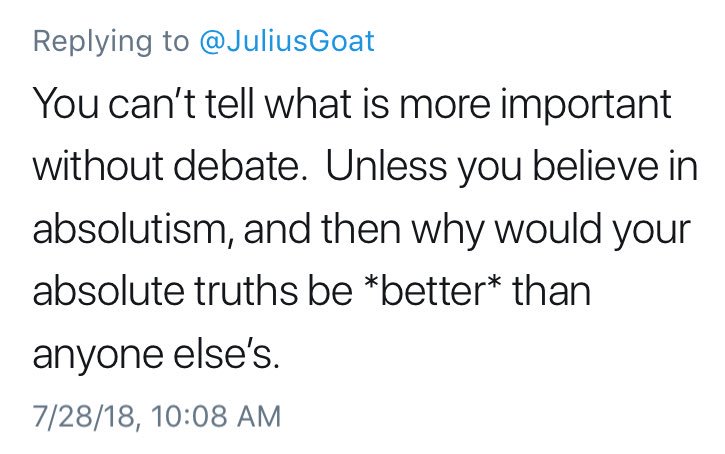 Ironically, saying “you can’t tell what is more important without debate” is an absolutist statement.Debate is a useful tool in achieving wisdom, but not the only tool. Nor is every debate worth having.Nor does every debater seek wisdom.