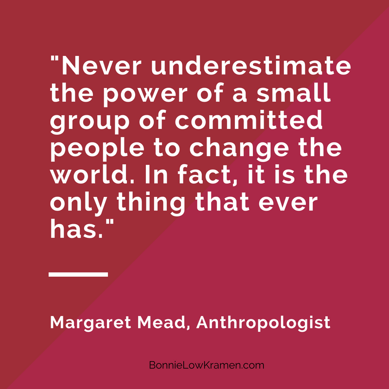 Bonnie Low-Kramen on Twitter: ""Never underestimate the power of a small  group of people to change the world. In fact, it is the only thing that  ever has." -Margaret Mead https://t.co/n3HYX9piGv" /