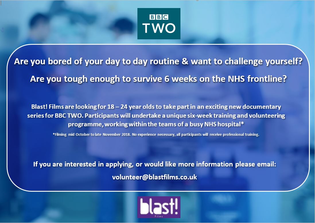 TV OPPORTUNITY! Blast Films are looking for 18-24 y/o to take part in an exciting new documentary for BBC2, working frontline of a large NHS hospital for 6 weeks! Email: volunteer@blastfilms.co.uk