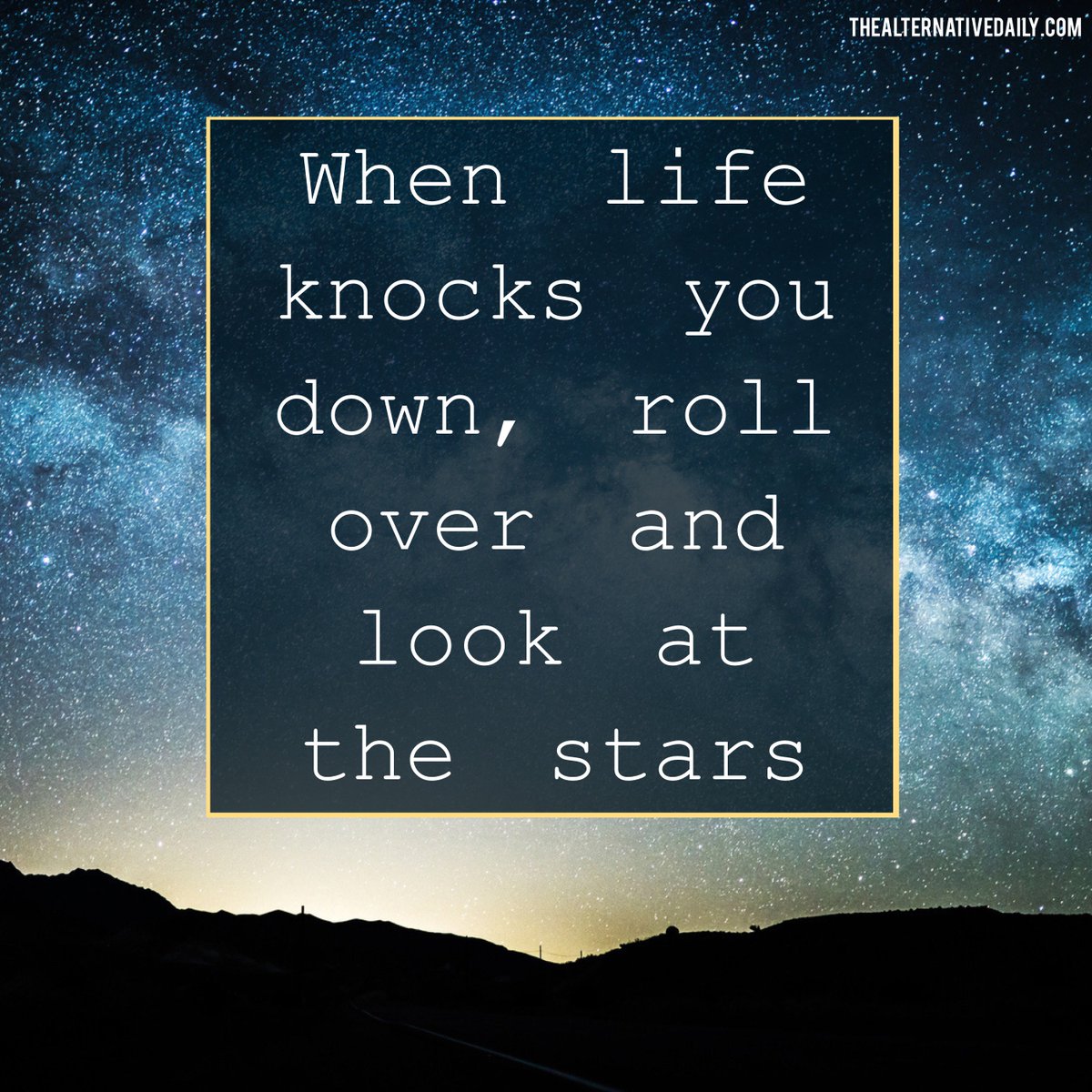 When life knocks you down, roll over and look at the stars.