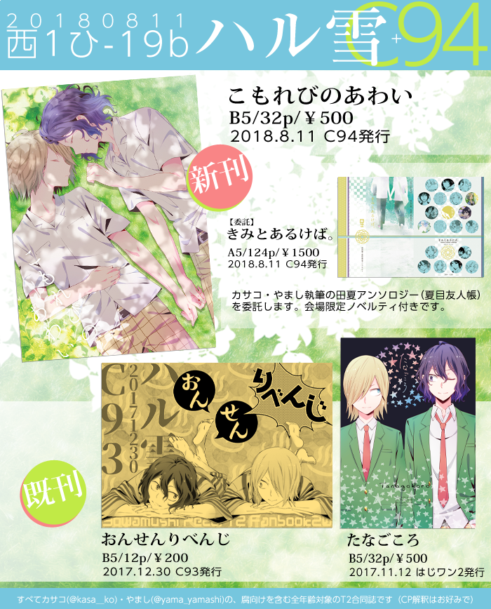 8/11 C94 夏コミ2日目 お品書きまとめ

【T2】西1 ひ-19b ハル雪
新刊：「こもれびのあわい」T2合同誌/B5/32P/500円


【田夏】西1 ら-29a 九点
新… 