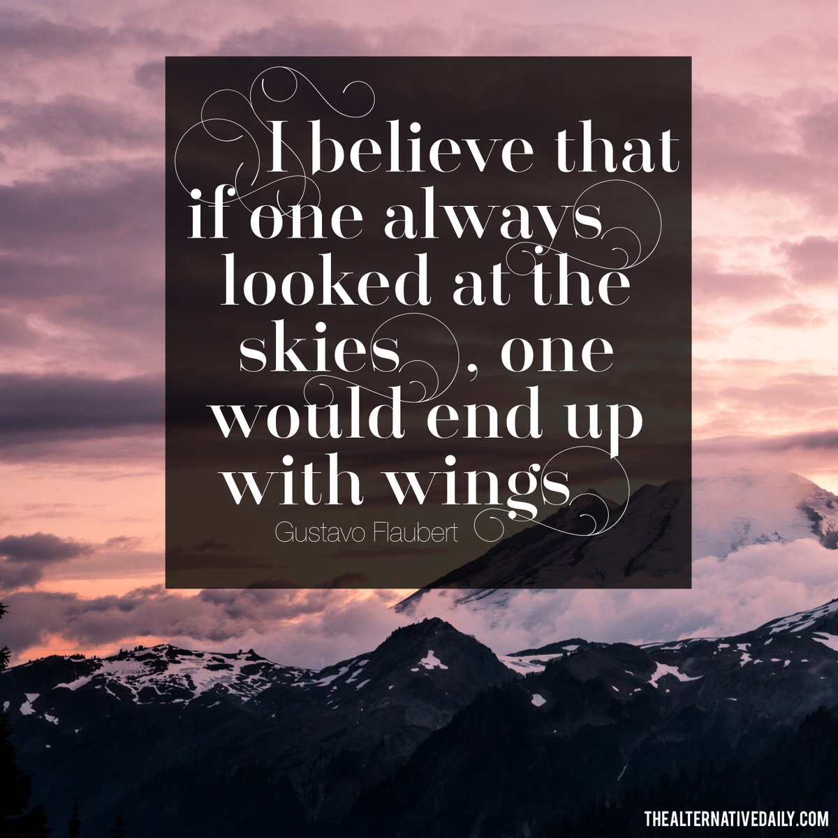 I believe that if one always looked at the skies, one would end up with wings.