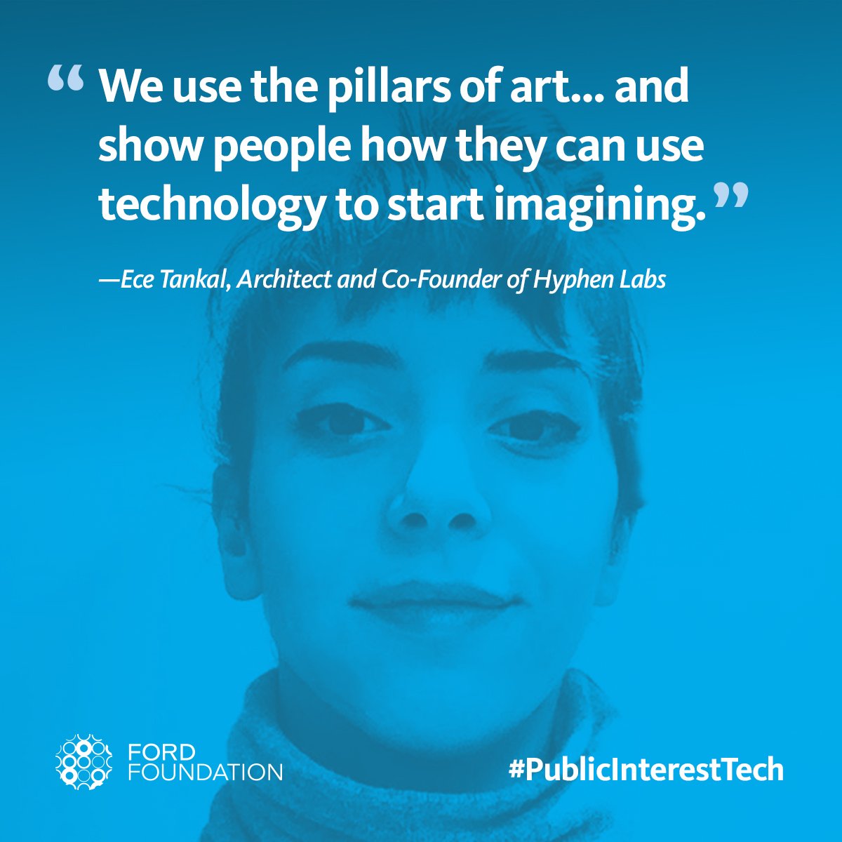 "We use the pillars of art...and show people how they can use technology to start imagining." -- Ece Tankal, architect and co-founder of Hyphen Labs/