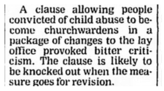 The 1995 Turnbull Report 'Working As One Body' included a clause allowing people convicted of child abuse to become churchwardens in a package of changes to the lay office. This, unsurprisingly, provoked bitter criticism.