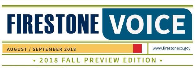The Fall Preview issue of the Firestone Voice newsletter is available now at firestoneco.gov/FirestoneVoice. The Firestone Voice is the Town's bimonthly community newsletter for Firestone residents, businesses and visitors.