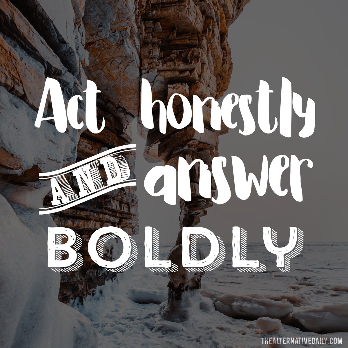 Act honestly and answer boldy.