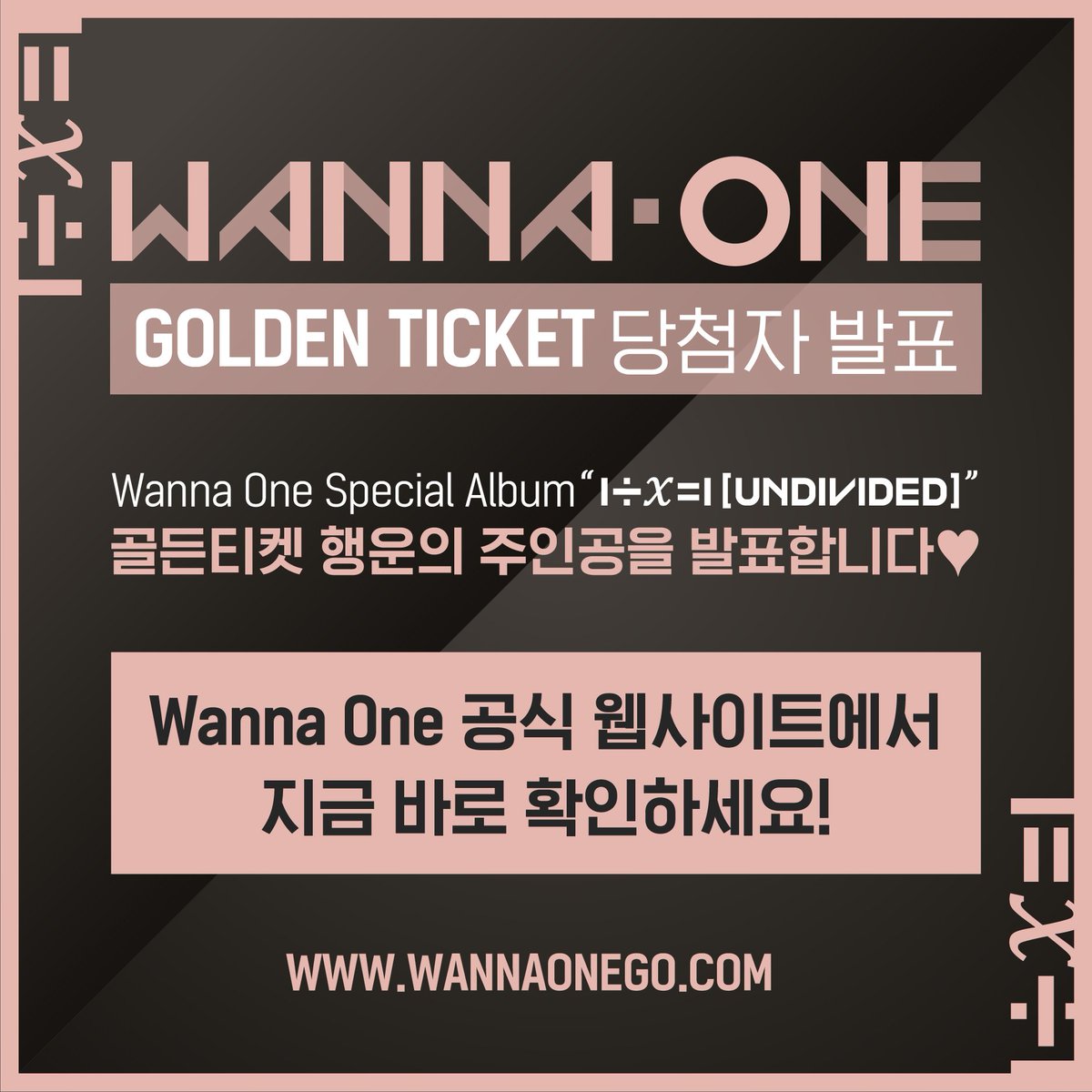 WannaOne_twt's tweet photo. Wanna One <Golden Ticket> 당첨자 발표

Wanna One Special Album "1÷χ=1 (UNDIVIDED)" 골든티켓 행운의 주인공을 발표합니다!

지금 Wanna One 공식 웹사이트 (https://t.co/EVNX8z0JqS)에서 확인하세요!

#WannaOne #워너원 #UNDIVIDED #켜줘 #Light #워너원골든티켓 https://t.co/FgEQy6ZsRb