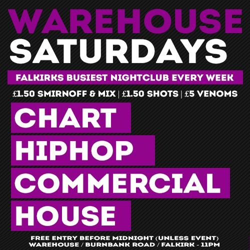 ▪️WAREHOUSE SATURDAY ▪️

FREE ENTRY before 12 &amp; £5 after 🔥
The BUSIEST night club in Falkirk every week!

➖ £1.50 SMIRNOFF &amp; MIX

FALKIRKS BIGGEST SATURDAY 🔥

Room1: Chart, Commercial &amp; Dance! 
Room3: Karaoke &amp; 70-90s!

Doors open at 11pm &amp; FREE ENTRY before
