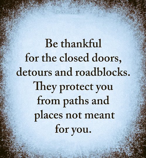 Be thankful for closed doors, detours, & roadblocks. They protect you from paths & places not meant for #You...What You Seek is Also Seeking You #DreamAndDare #Entrepreneur #LEAD
