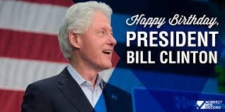  Happy Birthday Bill Clinton Aug. 19th enjoy your special day     