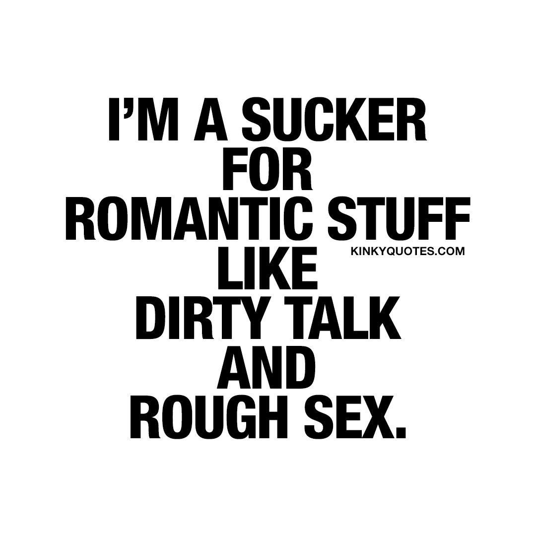 I'm a sucker for romantic stuff like dirty talk and rough sex. #yesfuc...