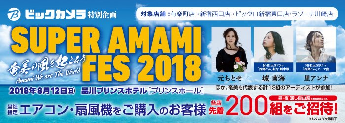 ビックカメラ Super Amami Fes 18 奄美の風を起こそう Amami We Are The World 当社指定エアコン 扇風機をご購入のお客様先着0組を 昼 夜 通し自由席にご招待 期間 8月8日 水 8月11日 土 対象 有楽町店 新宿西口店