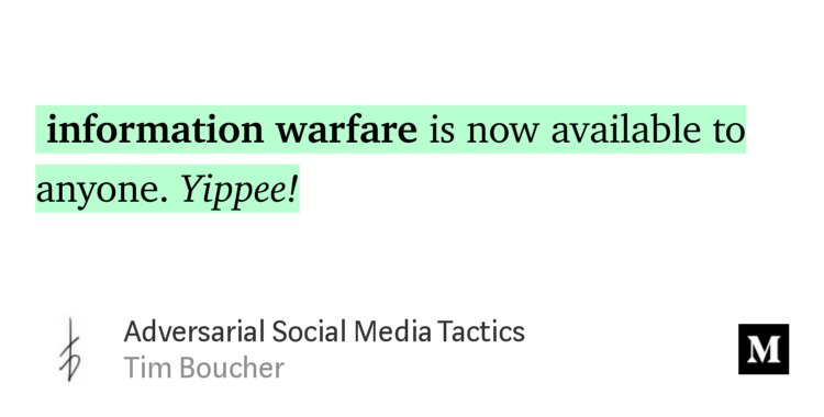 “…information warfare is now available to anyone. Yippee!” from “Adversarial Social Media Tactics” by Tim Boucher.