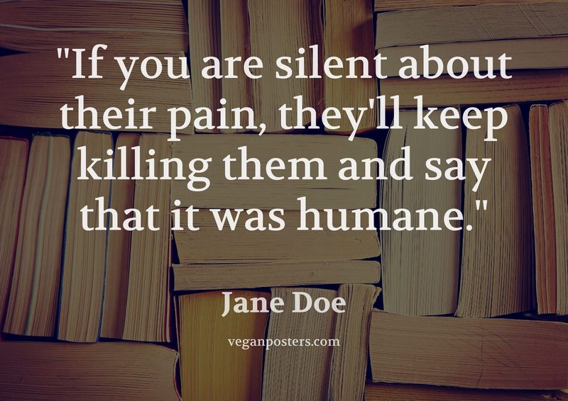 veganposters's tweet image. If you are silent about their pain, they'll keep killing them and say that it was humane. - Jane Doe #vegan