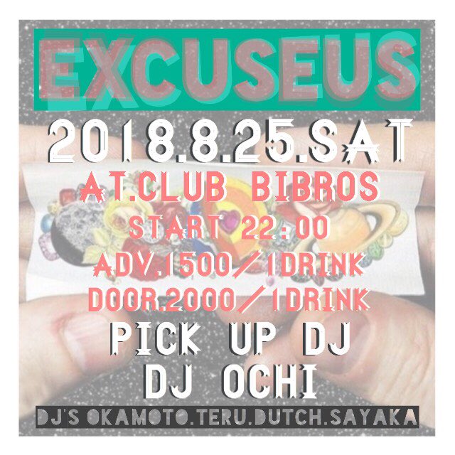 ”EXCUSEUS “vol.17
2018.8.25(SAT)at CLUB BIBROS

今回はDJ  OCHI(from新居浜)をゲストに迎え、“EXCUSEUS ”ハウス色高めに開催です！！
レジデンス陣も、いつものCOOLなサウンドでフロアをドラマチックに演出します！！
最先端DANCE MUSIC,HOUSE  MUSIC,CLUBMUSIC好き、ダンサーは是非参加願います。