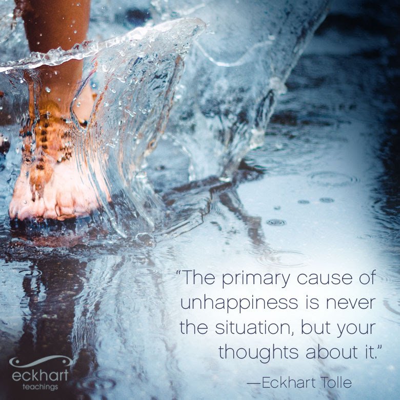 The primary cause of unhappiness is never the situation, but your thoughts about it. ~Eckhart Tolle