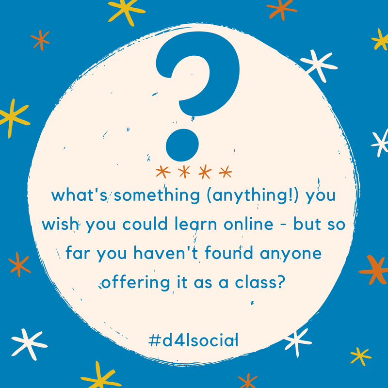 d4l_learners's tweet photo. what's something (anything!) you wish you could learn online - but so far you haven't found anyone offering it as a class? #d4lsocial https://t.co/Gdd5cTy07Z