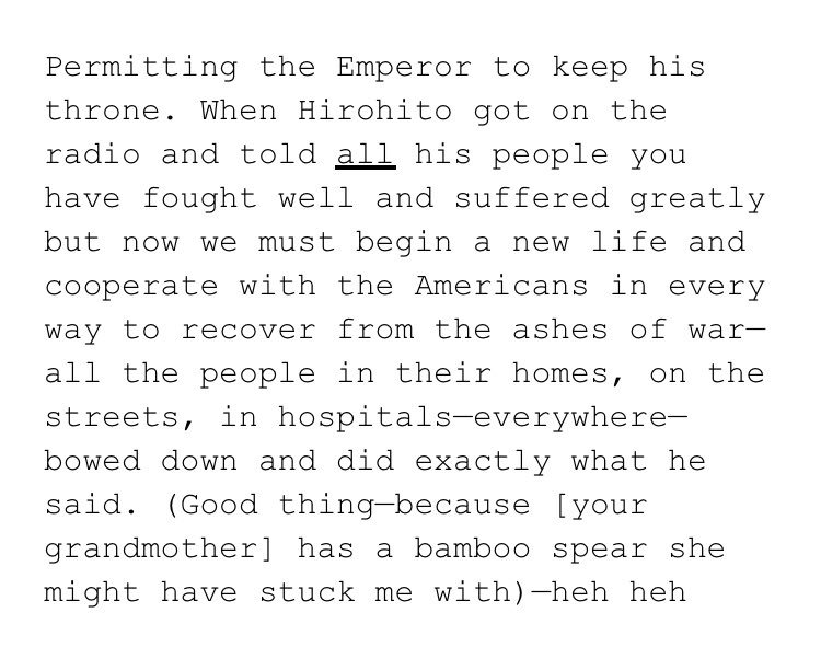 (8/9) When I asked him about the best policy decision made for the occupation, here was his answer:[Note: he jokingly references the bamboo spear because every Japanese—young, old, woman, child—were given weapons and taught basic fighting techniques to resist invasion forces]