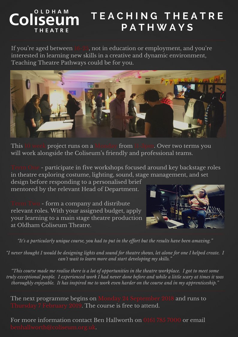 Registration is open for Teaching Theatre Pathways starting in Sept. If you're aged 17-21 years and not in education, employment or traning, this is a brilliant way to learn new skills in a unique, creative environment. Contact LED@coliseum.org.uk or 0161 785 7008 for more info.