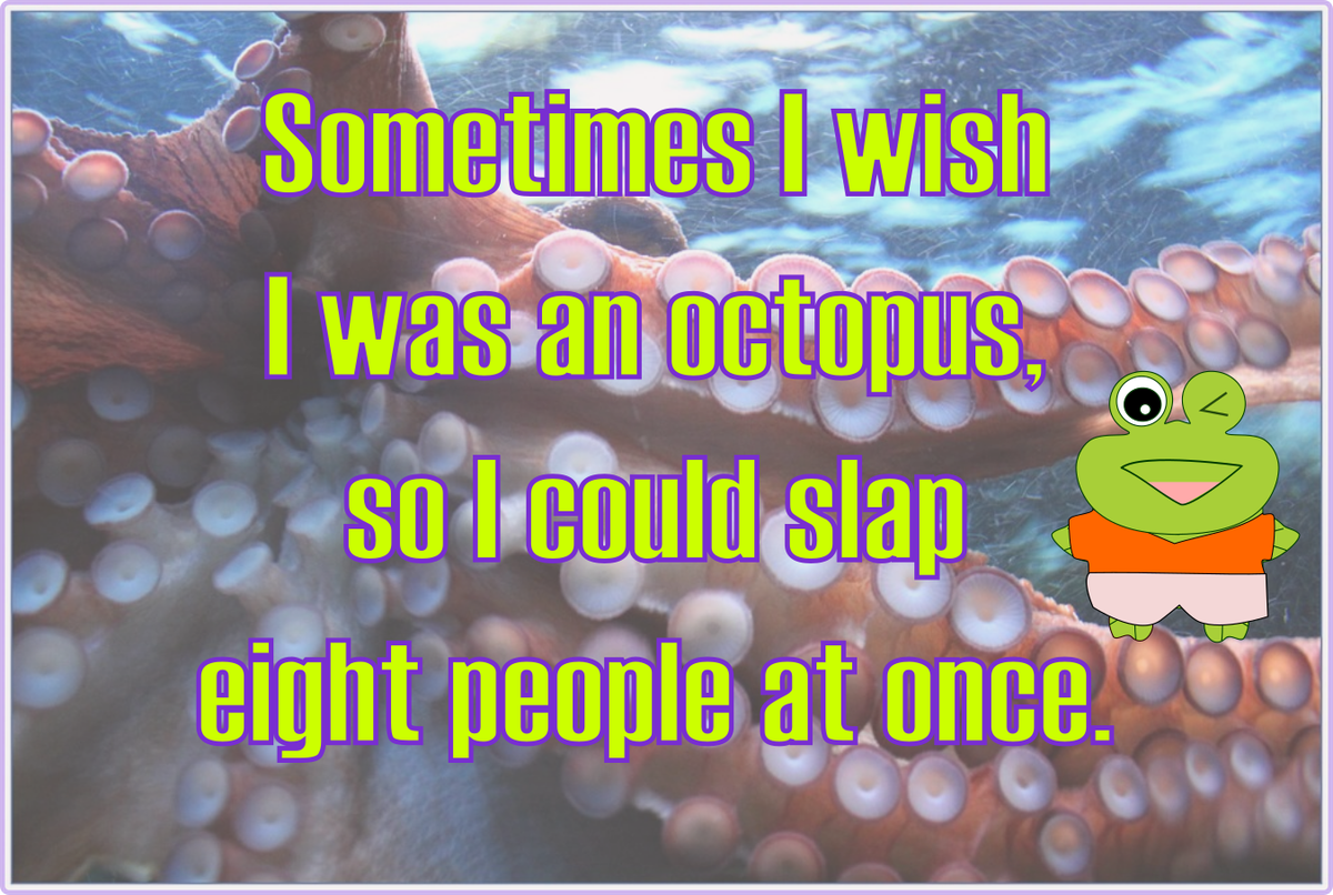 froshiifrog's tweet photo. Sometimes I wish I was an octopus, so I could slap eight people at once. #froshii #quoteoftheday https://t.co/JdbXZl2Acd
