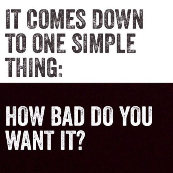 'It comes down to one simple thing:
How bad do you want it?'

#motivation #inspiration #inspirationalquotes #motivationalquotesandsayings #motivationalquotes #DreamBig #quotestoliveby #PositiveVibes #goals #lifegoals #happyquotes #inspiringquotes #justdoit #quotesaboutlife