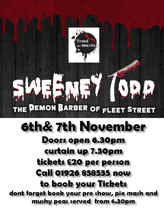 Based on the original Penny Dreadful, Tread the Boards bring a twist to this  horror story Sweeney Todd, the demon barber of London, murders his customers with the tools of his trade. while Mrs Lovett from the Pie Shop  disposes  the bodies Tickets £20  call 01926 858535
