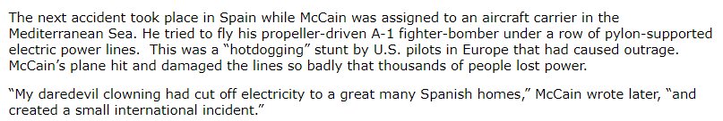 27/ McCain's next downed airplane resulted from him flying into power lines in Spain while hot-dogging. Even tho second incident and downing power lines and airplane damage, pampered scion of admiral's family kept privileges.