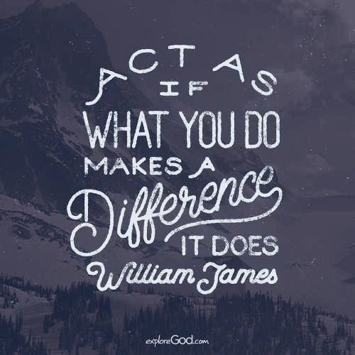 Image result for act as if what you do makes a difference it does