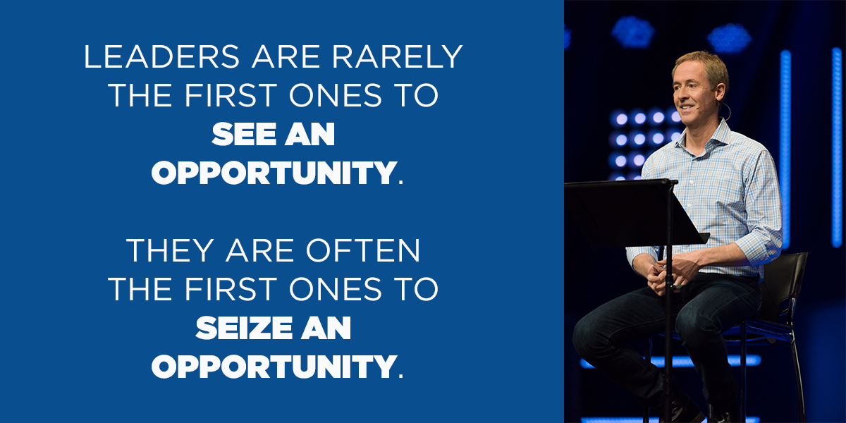Leaders are rarely the first ones to see an opportunity. They are often the first ones to seize an opportunity.