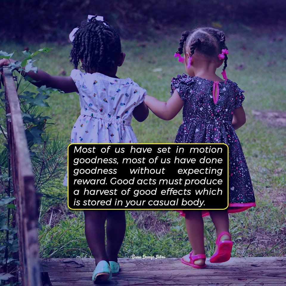 GuruDeseyeSubai's tweet photo. Most of us have set in motion goodness, most of us have done goodness without expecting a reward. Good acts must produce a harvest of good effects which is stored in your casual body. #Goodness #Reward #GoodActs #GoodEffects #Kindness https://t.co/z4cUUIudta