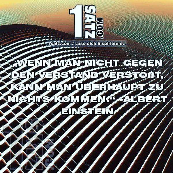 Du solltest gewohnte #Grenzen #aufbrechen, um dein volles #Potenzial zu entfalten. Lass dich immer wieder #inspirieren #Dinge anders zu #sehen. #WENN #MAN #NICHT #GEGEN #DEN #VERSTAND #VERSTÖßT #KANN #MAN #ÜBERHAUPT #ZU #NICHTS #KOMMEN #ALBERT #EINSTEIN