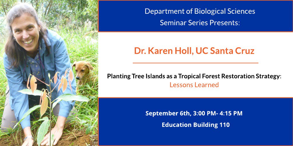 The Department of Biological Sciences Seminar Series presents, Dr. Karen Holl from UC Santa Cruz. Join us for Dr. Holl's seminar: Planting Tree Islands as a Tropical Forest Restoration Strategy: Lessons Learned. 

September 6th, 2018 
3:00PM in Education 110
@KDHoll5