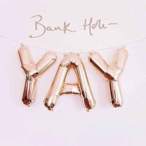 Bank HoliYAY! Have a great weekend party people!