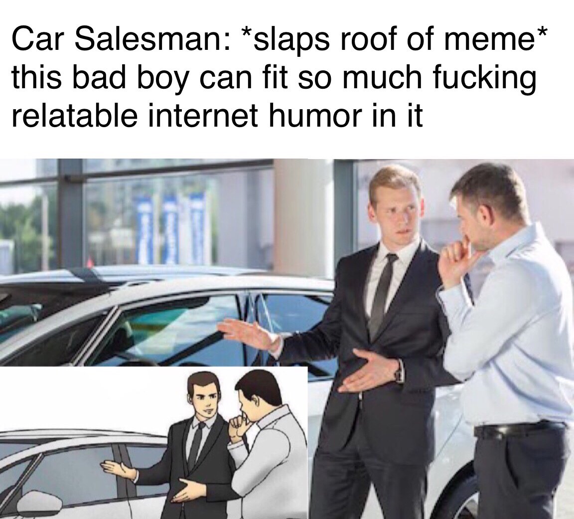 Ahhshirt Love This Car Salesman Meme Is Hilarious I M So Sad I Didn T Find This Sooner Meme Memes Dankmemes Lmao Cringe Filthyfrank Edgy Dank Lmfao