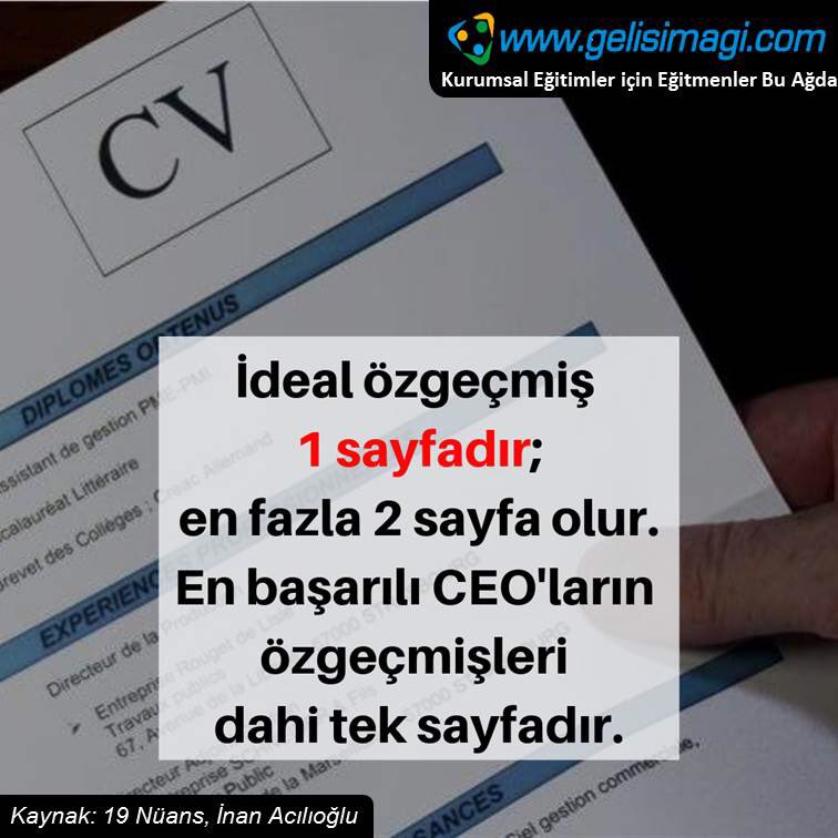 gelisim_agi's tweet photo. İdeal özgeçmiş 1 sayfadır; en fazla 2 sayfa olur. En başarılı CEO'ların özgeçmişleri dahi tek sayfadır. @inanacilioglu 
.
.
#hergünbirbilgi #kurumsal #İnanAcılıoğlu #19nüans #işteykuşağı #cv #özgeçmiş #ideal #başarı #bilgi #bilgiler #kurumsalgelişim #işhayatı #işdünyası #gelişim https://t.co/K2YKk6xnEQ