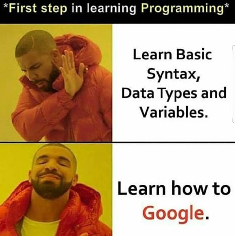 Meme: “First step in learning programming” dones as Drake “no / yes” meme. “No” caption: “Learn basic syntax, data types and variables.” “Yes” caption: “Learn how to Google.”