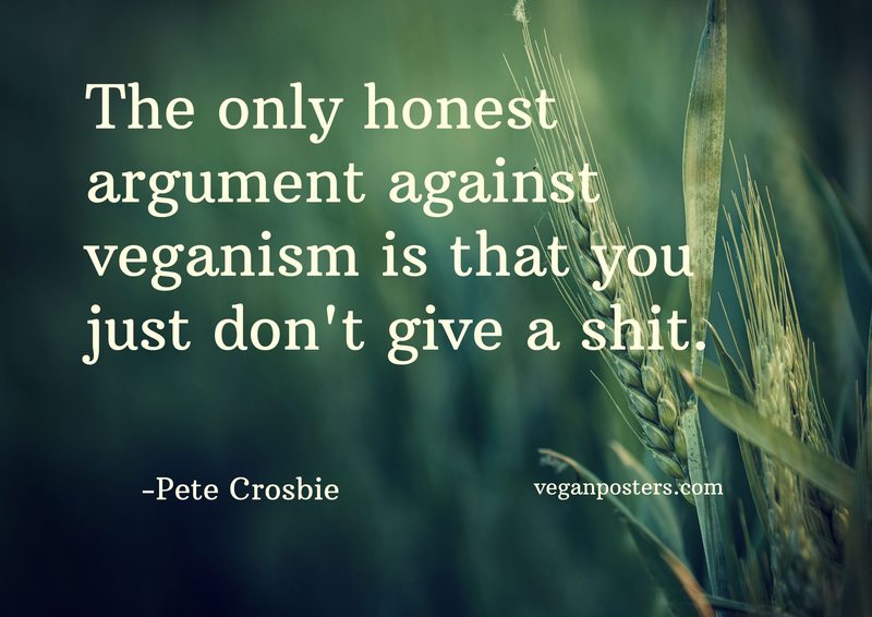 veganposters's tweet photo. The only honest argument against veganism is that you just don't give a shit. - Pete Crosbie #vegan https://t.co/4hNE33AYdy