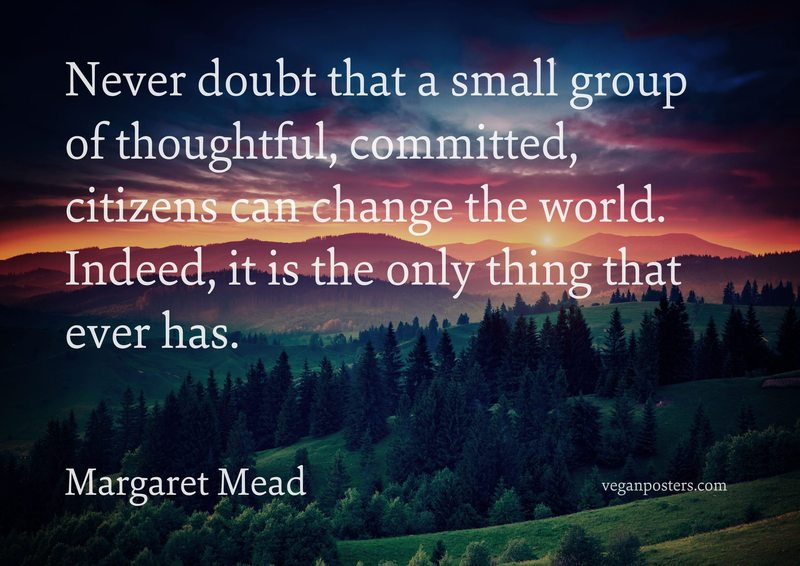 veganposters's tweet photo. Never doubt that a small group of thoughtful, committed, citizens can change the world.... - Margaret Mead #vegan https://t.co/CUXRSGFraf