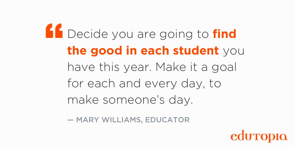 "Decide you are going to find the good in each student you have this year." —Mary Williams, Educator