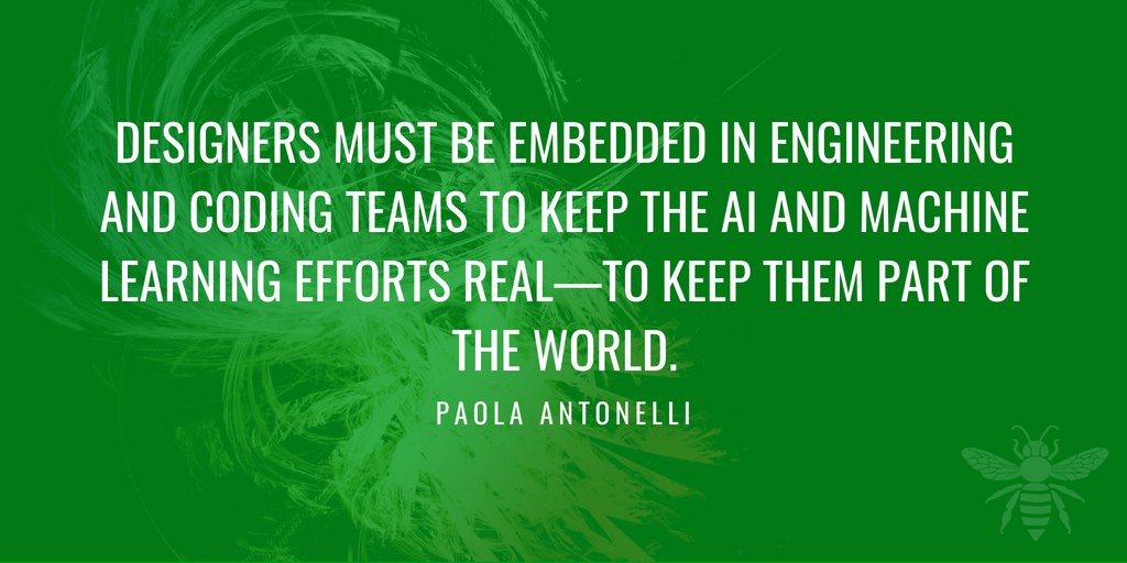 Designers must be embedded in engineering and coding teams to keep the AI and Machine Learning efforts real - to keep them part of the world ~ Paola Antonelli   Utilizing design centered strategies is a great start #ux #designthinking #cx #brand #machinelearning #ai